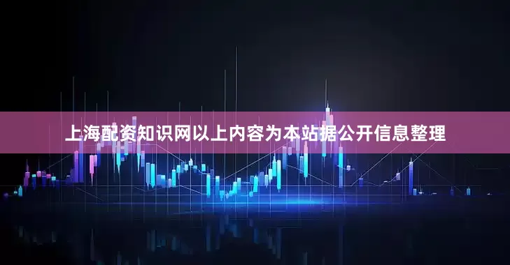 上海配资知识网以上内容为本站据公开信息整理