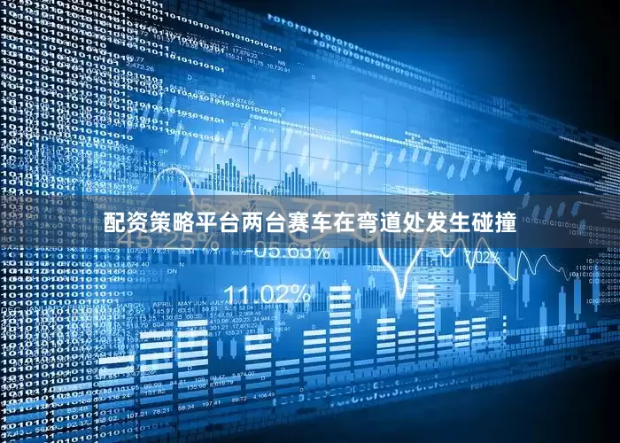 配资策略平台两台赛车在弯道处发生碰撞