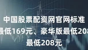 中国股票配资网官网标准版最低169元、豪华版最低208元